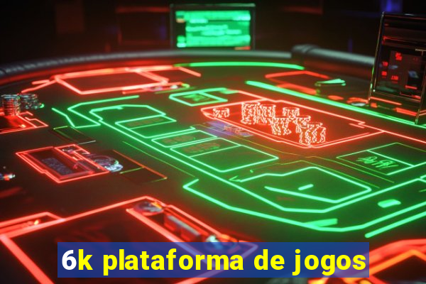 6k plataforma de jogos